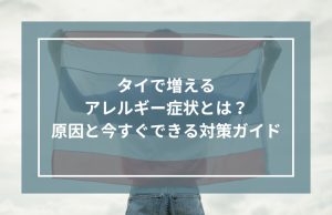 タイで増えるアレルギー症状とは？原因と今すぐできる対策ガイド