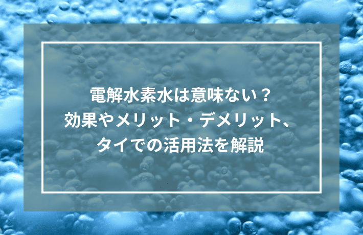 電解水素水は意味ない？効果やメリット・デメリット、タイでの活用法を解説記事のサムネイル画像