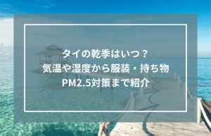 タイの乾季はいつ？気温や湿度から服装・持ち物、PM2.5対策まで紹介