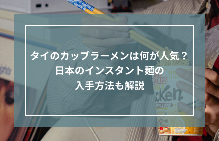 タイのカップラーメンは何が人気？日本のインスタント麺の入手方法も解説記事のサムネイル画像